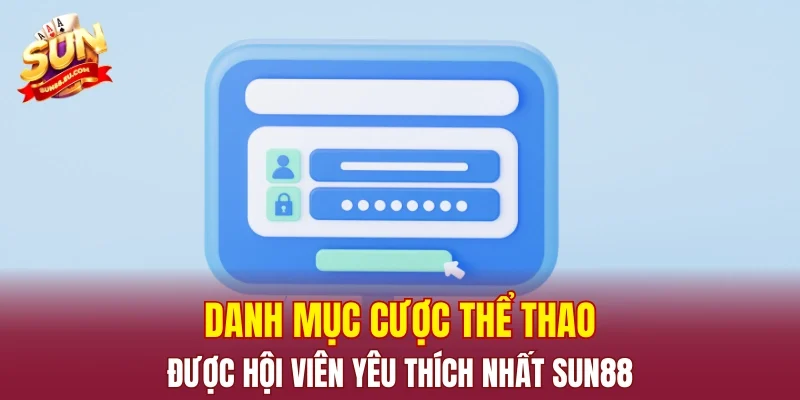 Danh mục cược thể thao được hội viên yêu thích nhất SUN88