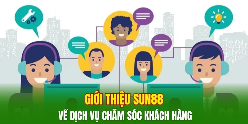 Giới thiệu SUN88 về dịch vụ chăm sóc khách hàng