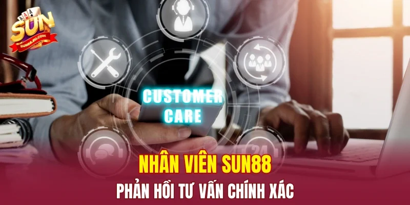 Nhân viên SUN88 phản hồi tư vấn chính xác