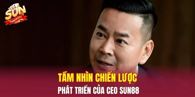 Tầm nhìn chiến lược phát triển của CEO SUN88